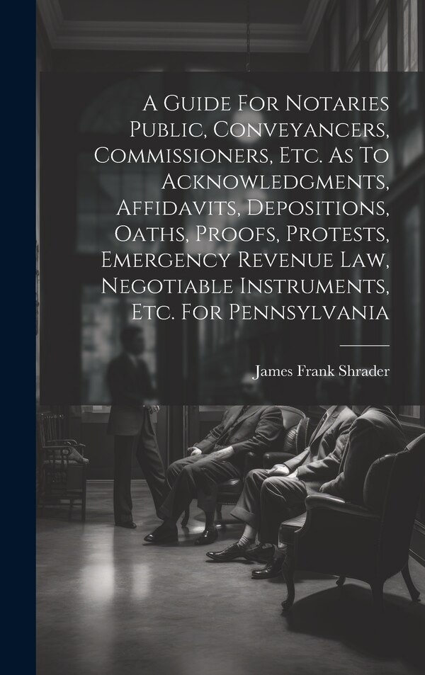 A Guide For Notaries Public Conveyancers Commissioners Etc. As To Acknowledgments Affidavits Depositions Oaths Proofs Protests | Indigo Chapters