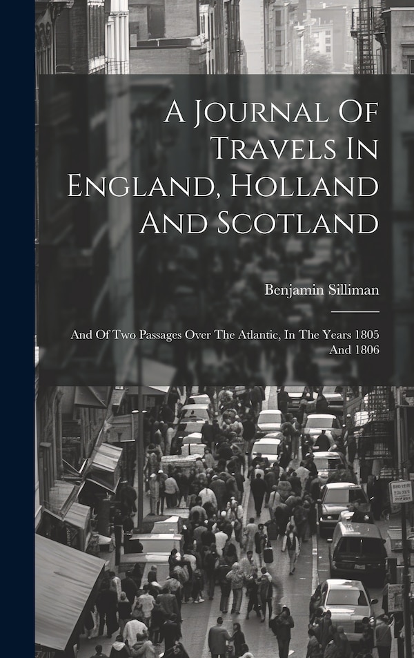A Journal Of Travels In England Holland And Scotland by Benjamin Silliman, Hardcover | Indigo Chapters