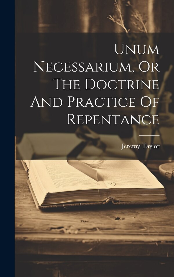 Unum Necessarium Or The Doctrine And Practice Of Repentance by Jeremy Taylor, Hardcover | Indigo Chapters