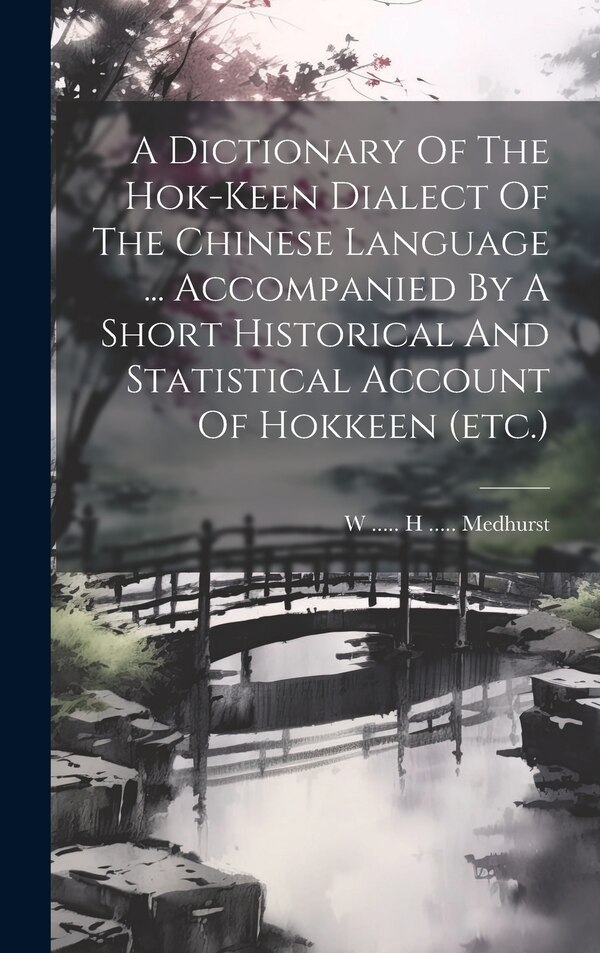 A Dictionary Of The Hok-keen Dialect Of The Chinese Language by W H Medhurst, Hardcover | Indigo Chapters