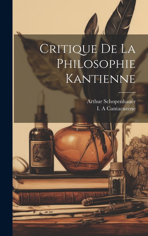 Critique De La Philosophie Kantienne by ARTHUR SCHOPENHAUER, Hardcover | Indigo Chapters