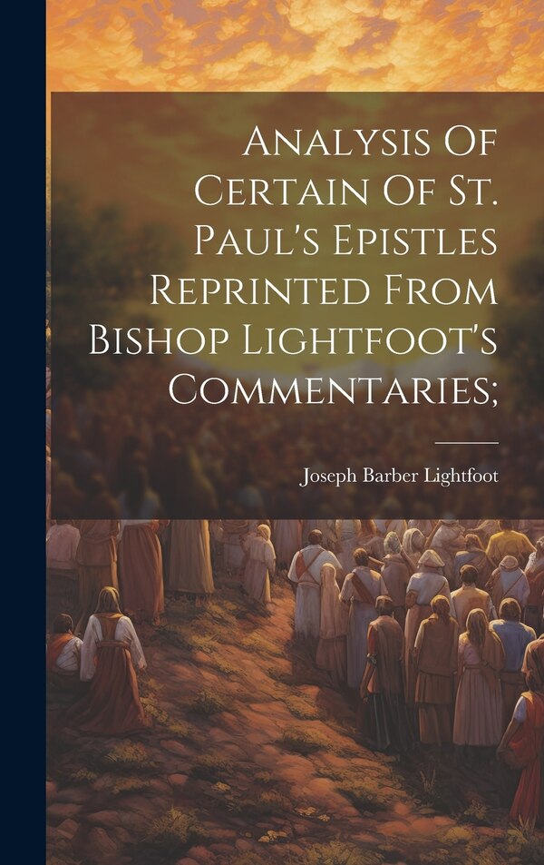 Analysis Of Certain Of St. Paul's Epistles Reprinted From Bishop Lightfoot's Commentaries; by Joseph Barber 1828-1889 Lightfoot, Hardcover