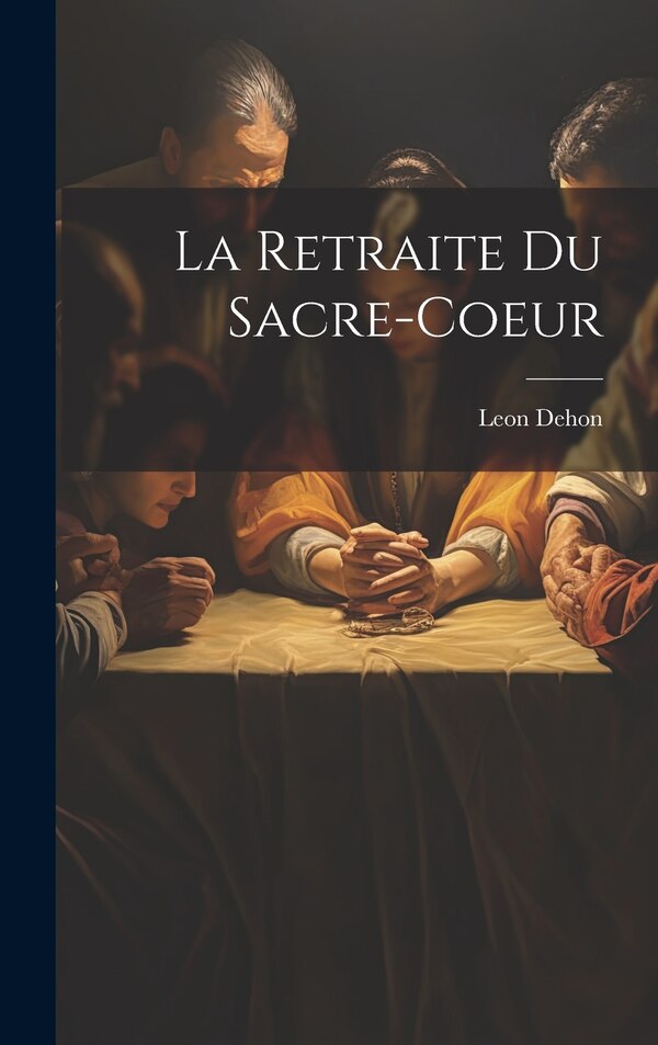 La Retraite Du Sacre-coeur by Dehon Leon, Hardcover | Indigo Chapters