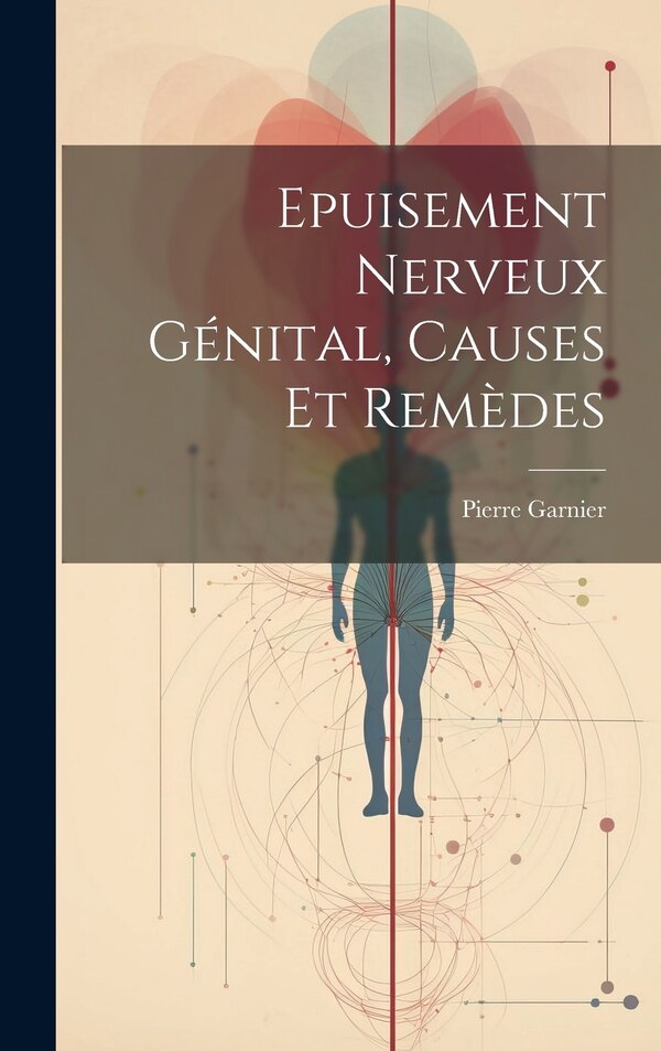 Epuisement Nerveux Génital Causes Et Remèdes by Garnier Pierre 1819-1901, Hardcover | Indigo Chapters