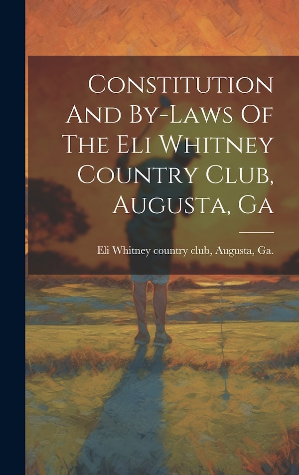 Constitution And By-laws Of The Eli Whitney Country Club Augusta Ga by Augusta Ga Eli Whitney Country Club, Hardcover | Indigo Chapters