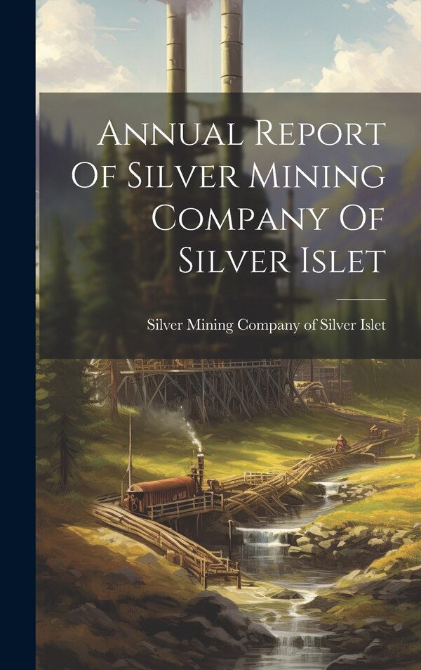 Annual Report Of Silver Mining Company Of Silver Islet, Hardcover | Indigo Chapters