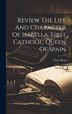 Review The Life And Character Of Isabella First Catholic Queen Of Spain by Chase [From Old Catalog] Roys, Hardcover | Indigo Chapters