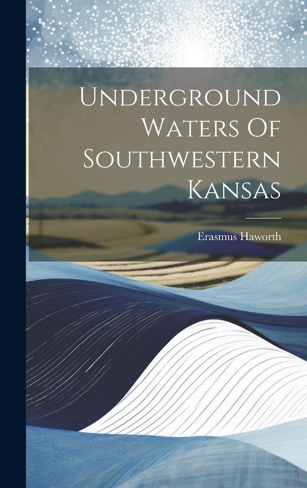 Underground Waters Of Southwestern Kansas by Erasmus Haworth, Hardcover | Indigo Chapters