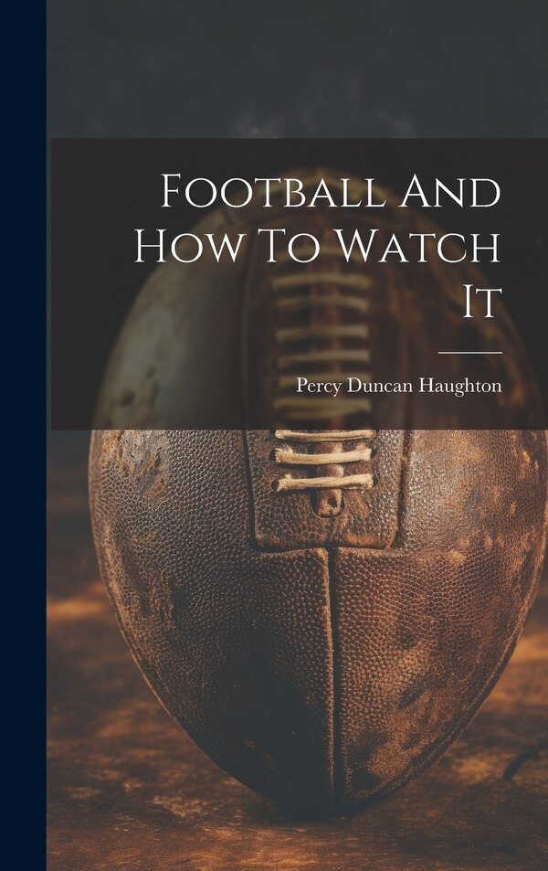 Football And How To Watch It by Haughton Percy Duncan, Hardcover | Indigo Chapters