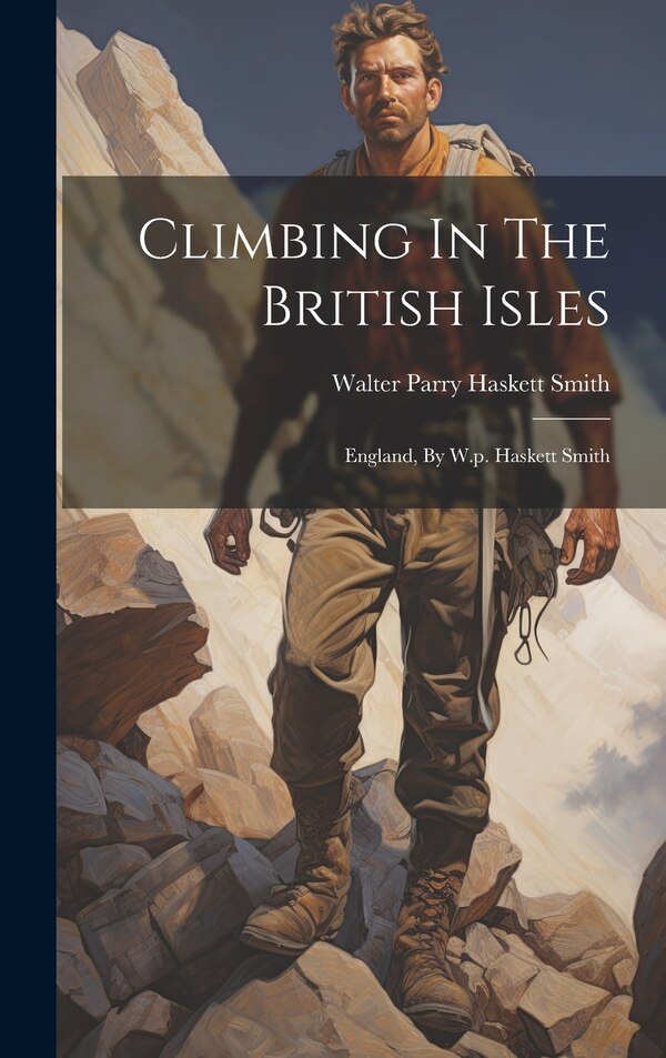 Climbing In The British Isles by Walter Parry Haskett Smith, Hardcover | Indigo Chapters