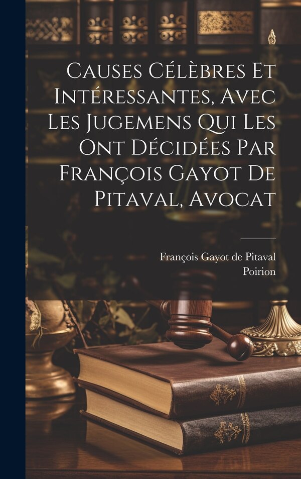 Causes Célèbres Et Intéressantes Avec Les Jugemens Qui Les Ont Décidées Par François Gayot De Pitaval Avocat by Poirion, Hardcover | Indigo Chapters