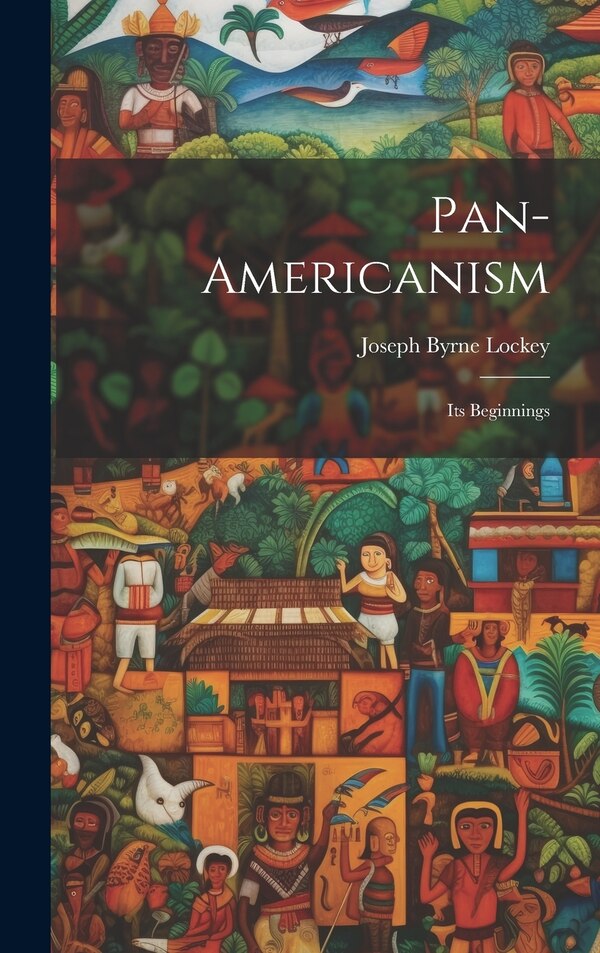 Pan-americanism by Joseph Byrne 1877-1946 Lockey, Hardcover | Indigo Chapters