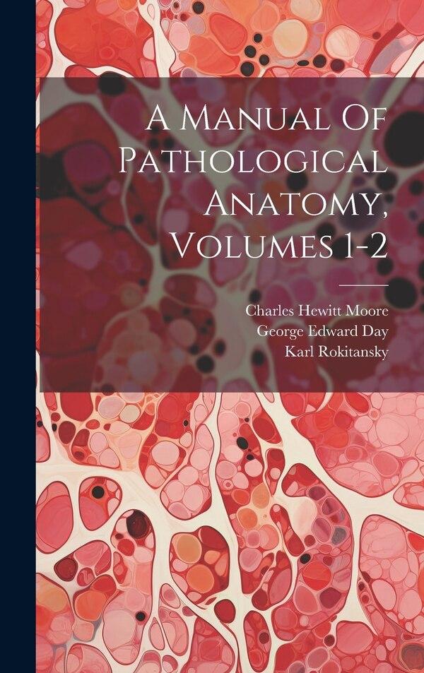 A Manual Of Pathological Anatomy Volumes 1-2 by Karl Rokitansky (freiherr Von), Hardcover | Indigo Chapters