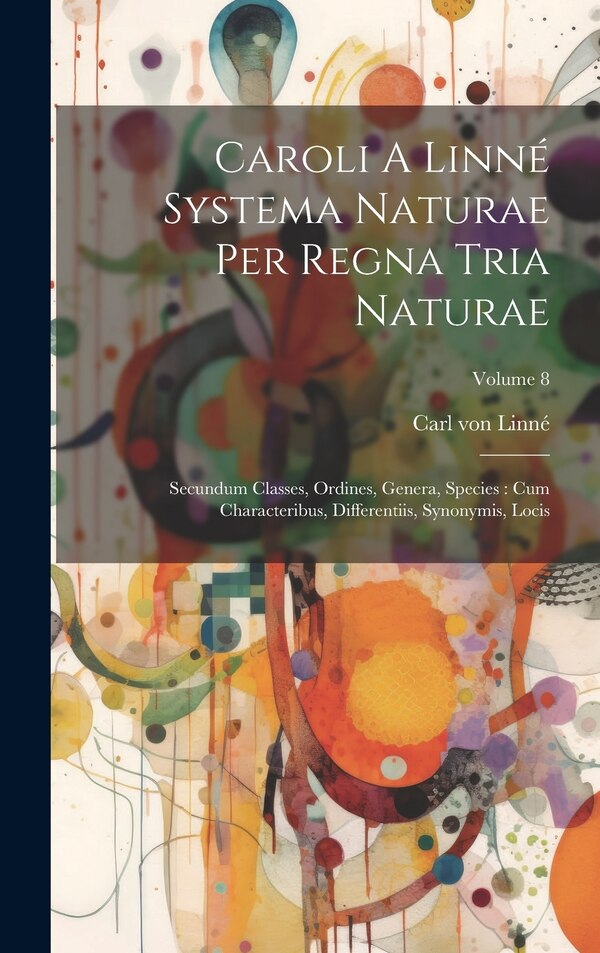 Caroli A Linné Systema Naturae Per Regna Tria Naturae by Carl von Linné, Hardcover | Indigo Chapters