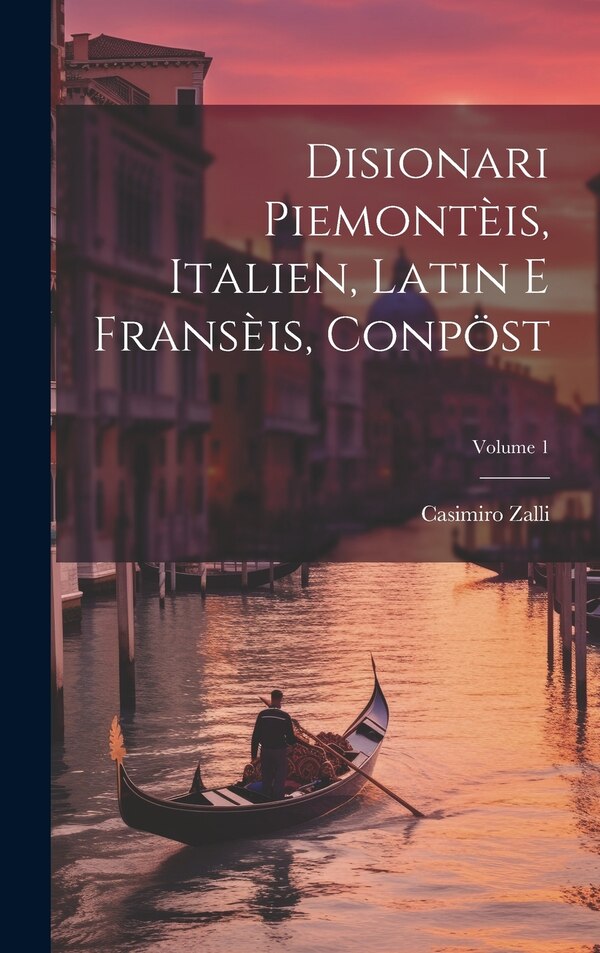 Disionari Piemontèis Italien Latin E Fransèis Conpöst; Volume 1 by Casimiro Zalli, Hardcover | Indigo Chapters