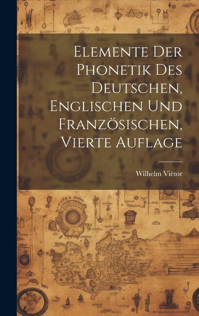 Elemente der Phonetik des Deutschen Englischen und Französischen Vierte Auflage by Wilhelm Viëtor, Hardcover | Indigo Chapters