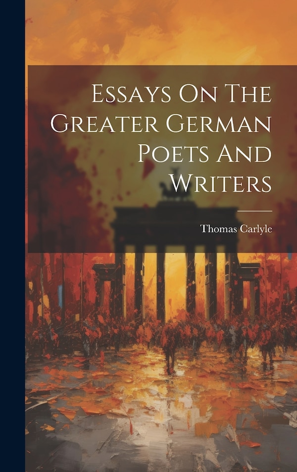 Essays On The Greater German Poets And Writers by Thomas Carlyle, Hardcover | Indigo Chapters