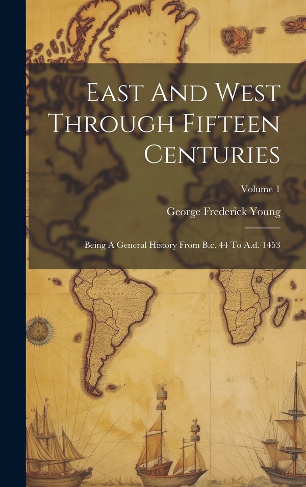 East And West Through Fifteen Centuries by George Frederick Young, Hardcover | Indigo Chapters