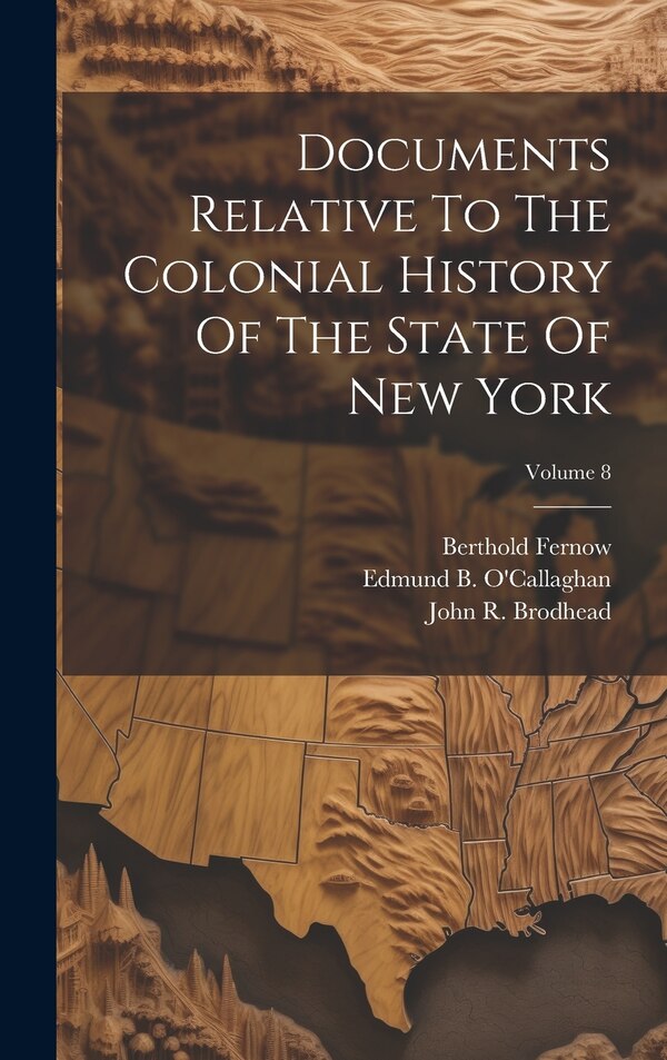 Documents Relative To The Colonial History Of The State Of New York; Volume 8 by John R Brodhead, Hardcover | Indigo Chapters