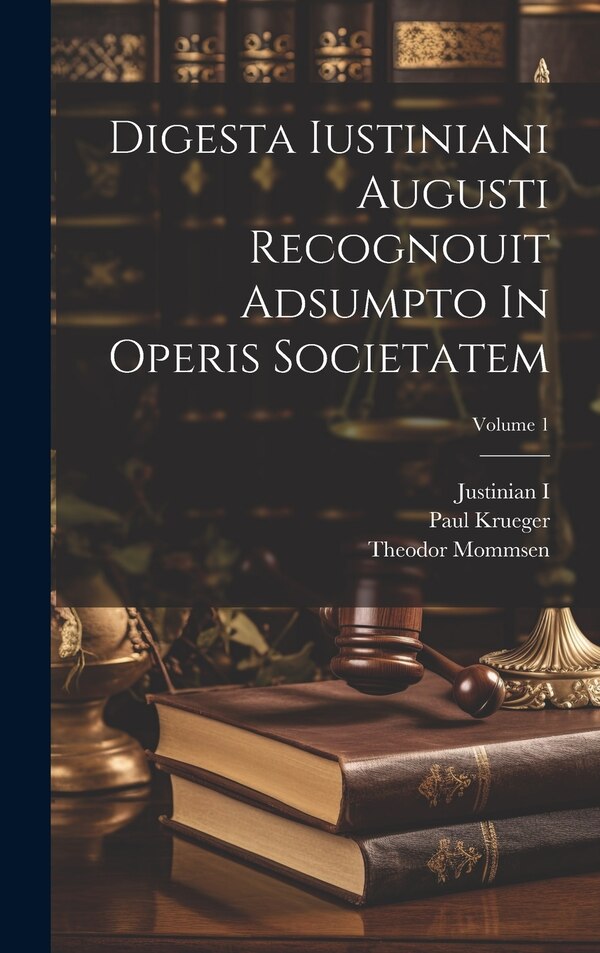 Digesta Iustiniani Augusti Recognouit Adsumpto In Operis Societatem; Volume 1 by Theodor Mommsen, Hardcover | Indigo Chapters