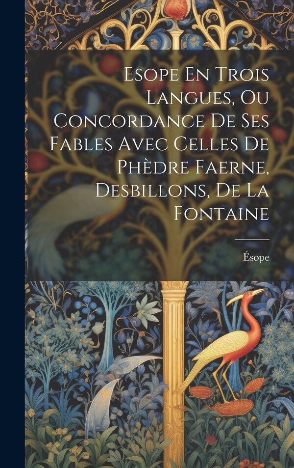 Esope En Trois Langues Ou Concordance De Ses Fables Avec Celles De Phèdre Faerne Desbillons De La Fontaine by Ésope, Hardcover | Indigo Chapters