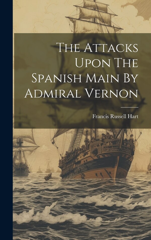 The Attacks Upon The Spanish Main By Admiral Vernon by Francis Russell [From Old Cata Hart, Hardcover | Indigo Chapters