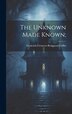 The Unknown Made Known; by Frederick F[rentress] B[edggo Coffin, Hardcover | Indigo Chapters