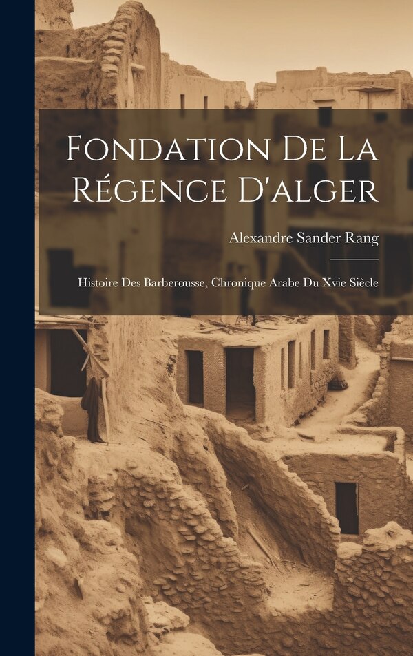 Fondation De La Régence D'alger by Alexandre Sander Rang, Hardcover | Indigo Chapters