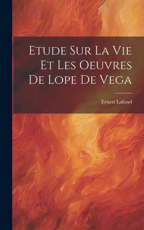 Etude Sur La Vie Et Les Oeuvres De Lope De Vega by Ernest Lafond, Hardcover | Indigo Chapters