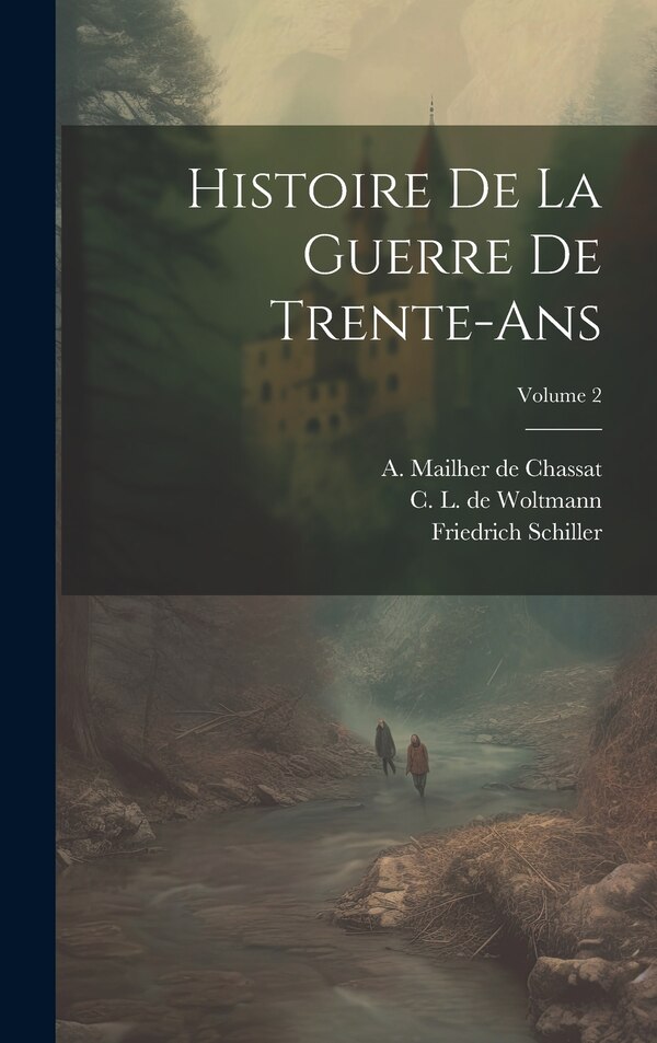 Histoire De La Guerre De Trente-ans; Volume 2 by Friedrich Schiller, Hardcover | Indigo Chapters
