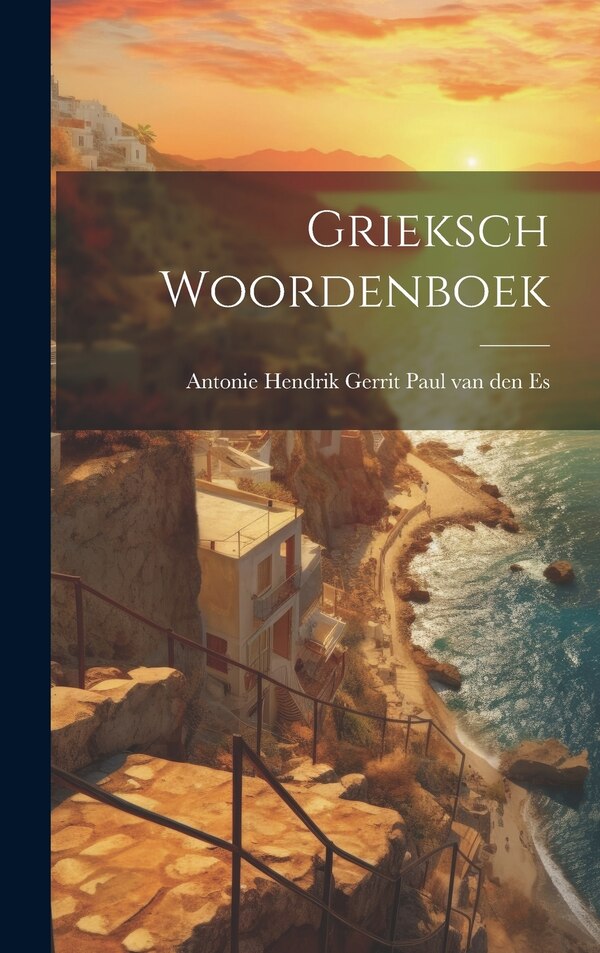 Grieksch Woordenboek by Antonie Hendrik Gerrit Paul Van Den Es, Hardcover | Indigo Chapters