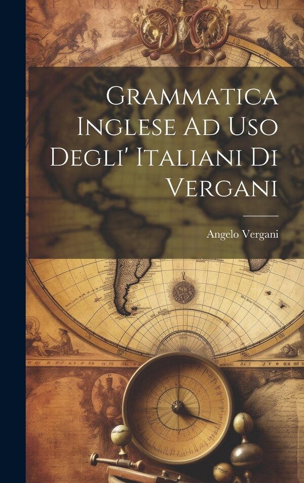 Grammatica Inglese Ad Uso Degli' Italiani Di Vergani by Angelo Vergani, Hardcover | Indigo Chapters
