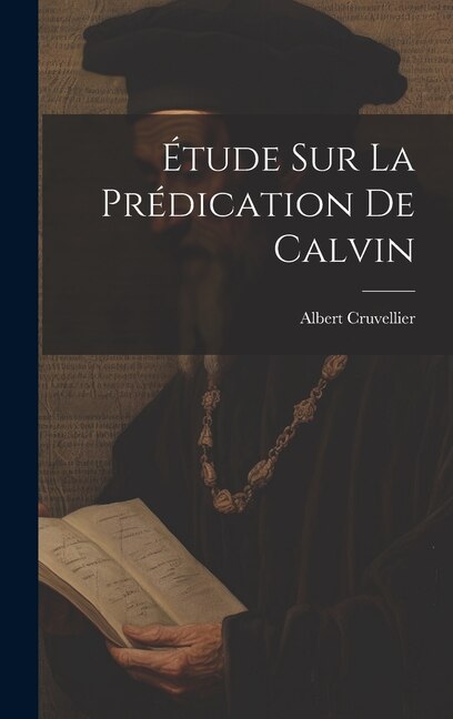 Étude Sur La Prédication De Calvin by Albert Cruvellier, Hardcover | Indigo Chapters