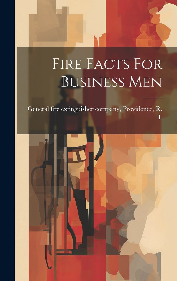 Fire Facts For Business Men by Pr General Fire Extinguisher Company, Hardcover | Indigo Chapters
