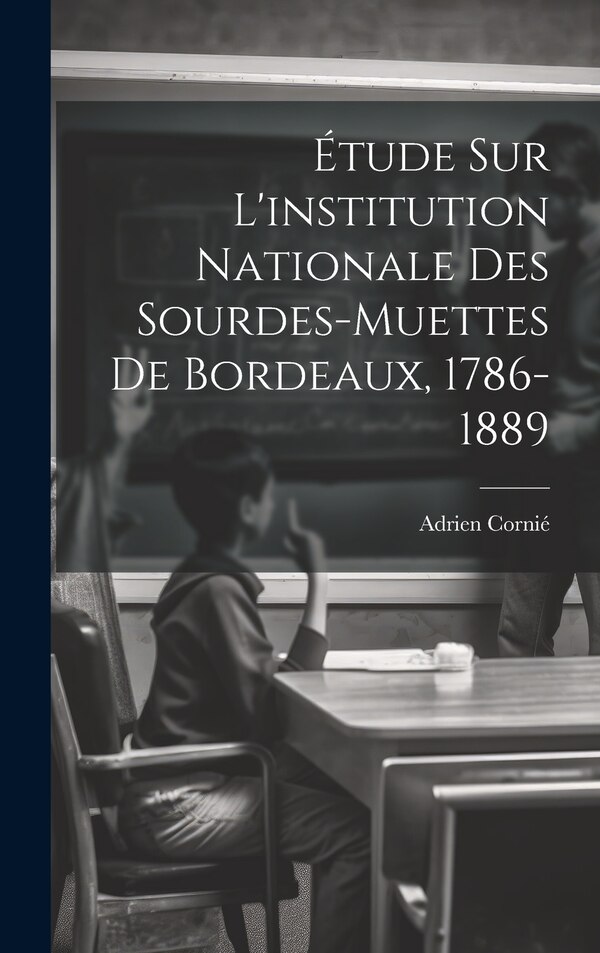 Étude Sur L'institution Nationale Des Sourdes-muettes De Bordeaux 1786-1889 by Adrien Cornié, Hardcover | Indigo Chapters