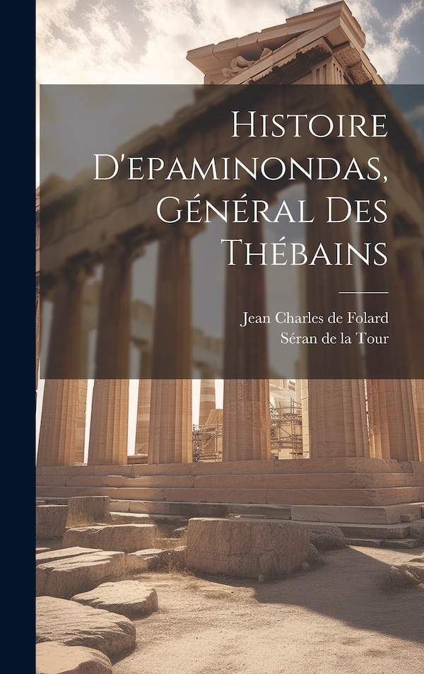 Histoire D'epaminondas Général Des Thébains by Séran de la Tour (abbé), Hardcover | Indigo Chapters