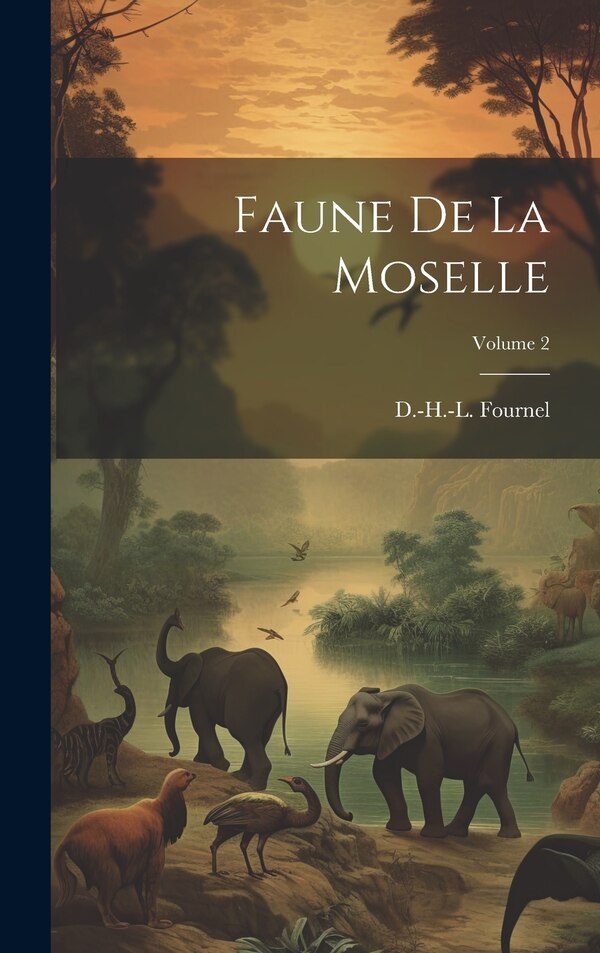 Faune De La Moselle; Volume 2 by D -H -L Fournel, Hardcover | Indigo Chapters