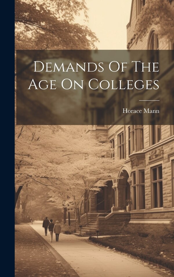 Demands Of The Age On Colleges by Horace Mann, Hardcover | Indigo Chapters