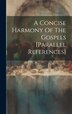 A Concise Harmony Of The Gospels [parallel References] by Anonymous, Hardcover | Indigo Chapters