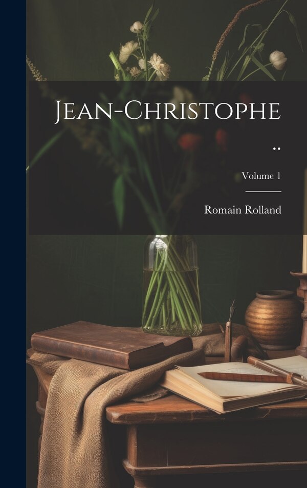 Jean-Christophe ; Volume 1 by Romain Rolland, Hardcover | Indigo Chapters
