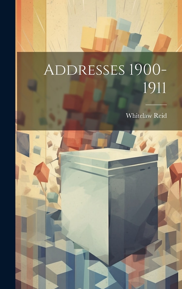 Addresses 1900-1911 by Whitelaw Reid, Hardcover | Indigo Chapters
