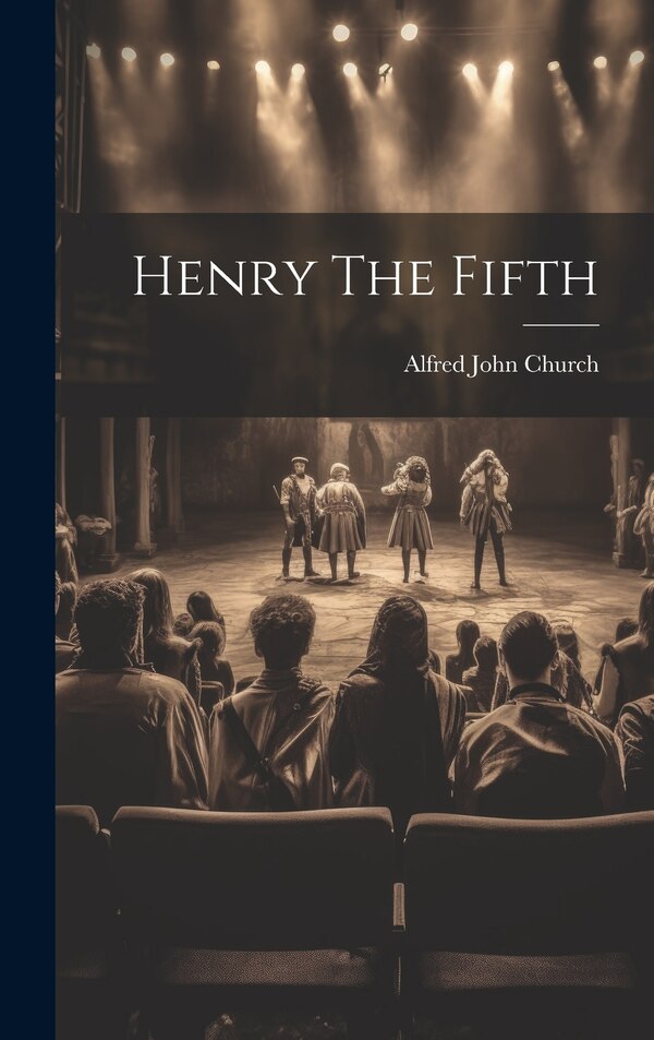 Henry The Fifth by Alfred John 1829-1912 Church, Hardcover | Indigo Chapters