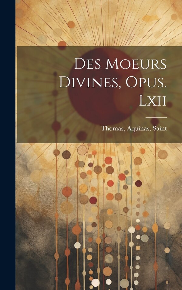 Des Moeurs Divines Opus. Lxii by Aquinas Saint Thomas, Hardcover | Indigo Chapters