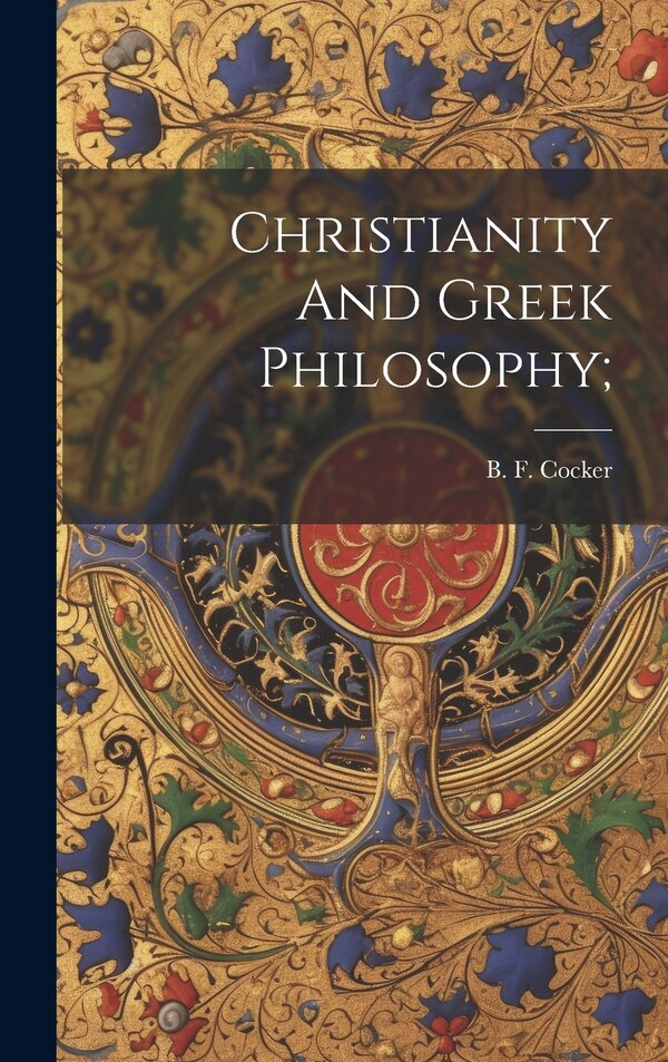 Christianity And Greek Philosophy; by B F (Benjamin Franklin) 18 Cocker, Hardcover | Indigo Chapters