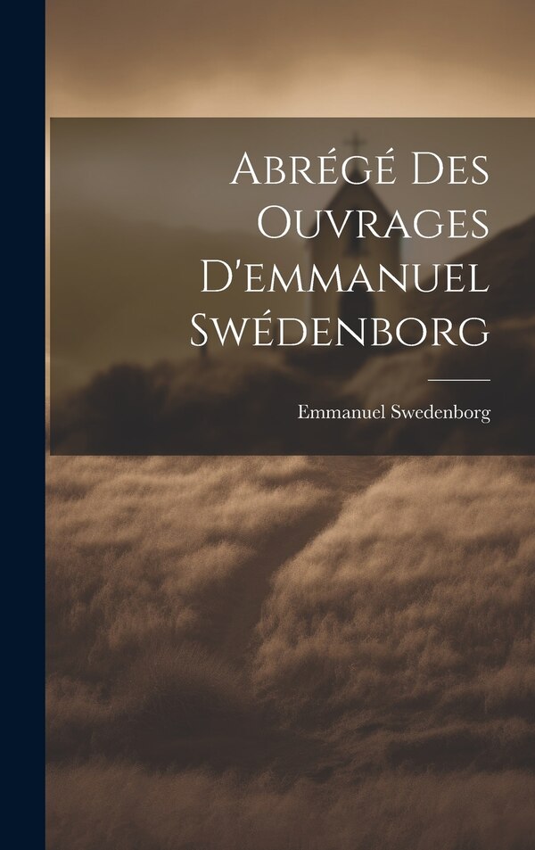 Abrégé Des Ouvrages D'emmanuel Swédenborg by Emmanuel Swedenborg, Hardcover | Indigo Chapters