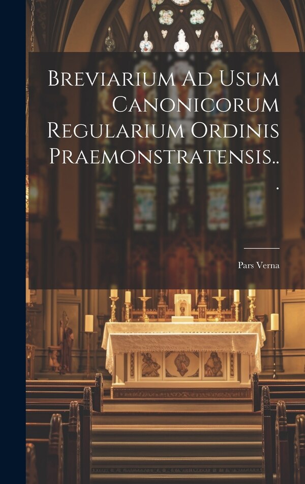 Breviarium Ad Usum Canonicorum Regularium Ordinis Praemonstratensis. by Anonymous, Hardcover | Indigo Chapters