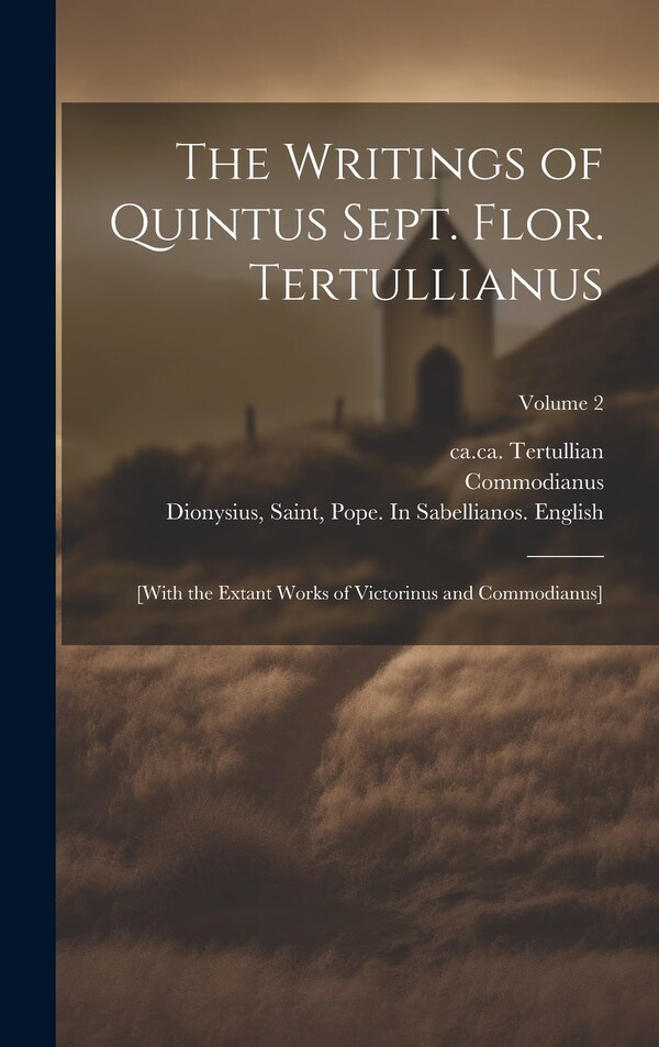 The Writings of Quintus Sept. Flor. Tertullianus by Commodianus, Hardcover | Indigo Chapters