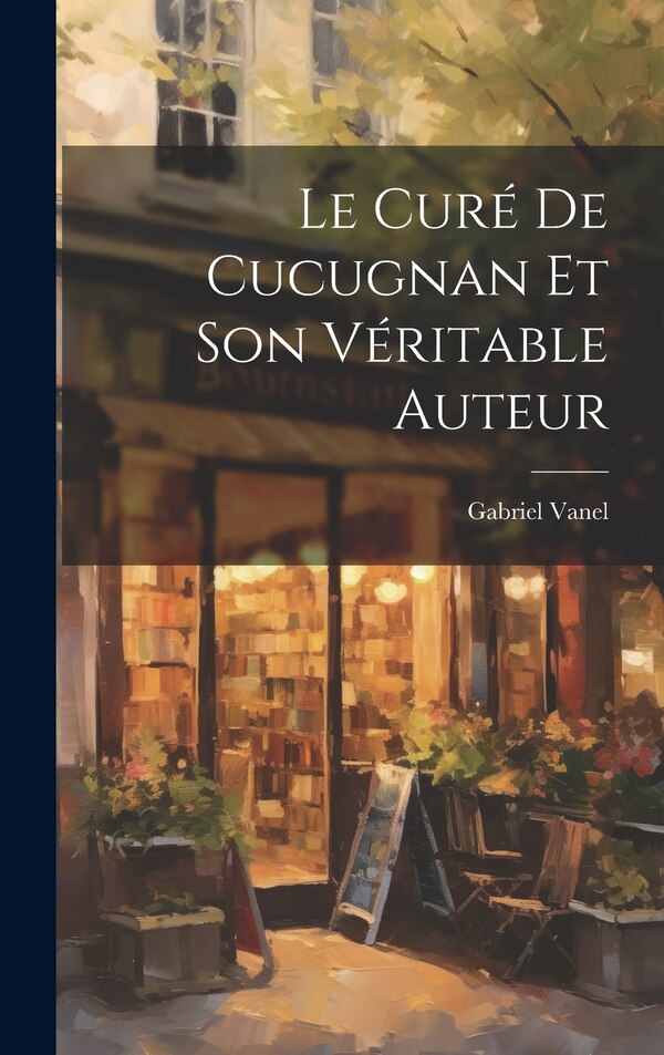 Le Curé De Cucugnan Et Son Véritable Auteur by Vanel Gabriel 1850-, Hardcover | Indigo Chapters
