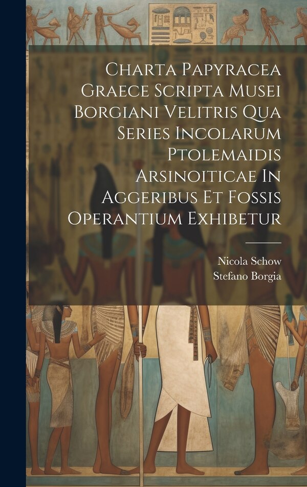 Charta Papyracea Graece Scripta Musei Borgiani Velitris Qua Series Incolarum Ptolemaidis Arsinoiticae In Aggeribus Et Fossis Operantium