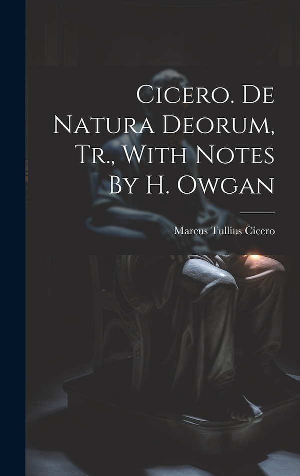 Cicero. De Natura Deorum Tr. With Notes By H. Owgan by Marcus Tullius Cicero, Hardcover | Indigo Chapters